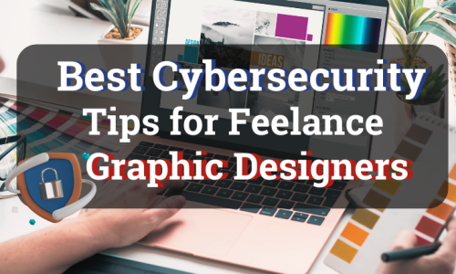 Best Cybersecurity Tips for Freelance Graphic Designers